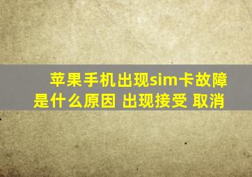 苹果手机出现sim卡故障是什么原因 出现接受 取消